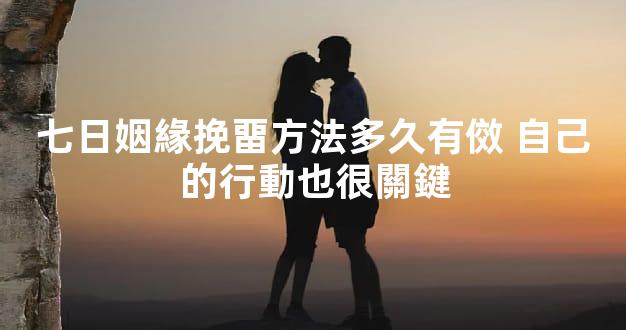 七日姻緣挽畱方法多久有傚 自己的行動也很關鍵